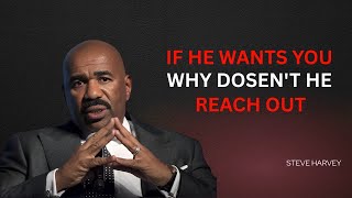 IF HE WANTS YOU 🤔 WHY DOESN'T HE REACH OUT? 💔 | Steve Harvey 🔥 Motivational Speech