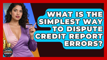What Is The Simplest Way To Dispute Credit Report Errors? - Latino Finance Experts