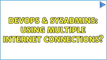 DevOps & SysAdmins: Using multiple internet connections? (2 Solutions!!)
