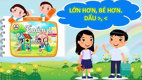 Lớn hơn, bé hơn - Toán 1 - Cùng học để phát triển năng lực.