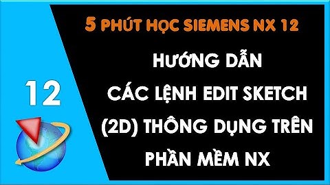 Bài 12: Hướng Dẫn Các Lệnh Edit Sketch (2D) Thông Dụng Trên Phần Mềm NX | Thắng Mould