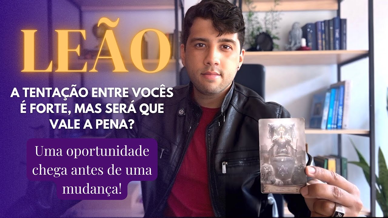 LEÃO💥A TENTAÇÃO ENTRE VOCÊS É FORTE, MAS SERÁ QUE VALE A PENA?🔥UMA OPORTUNIDADE CHEGA, SÓ ASSISTA…