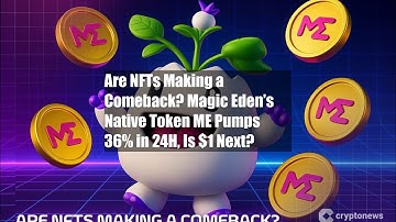 Are NFTs Making a Comeback? Magic Eden’s Native Token ME Pumps 36%