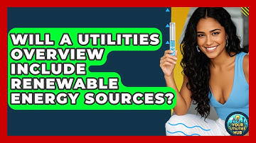 Will a Utilities Overview Include Renewable Energy Sources? | Your Utilities Hub