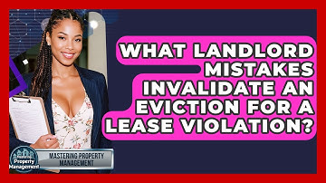 What Landlord Mistakes Invalidate An Eviction For A Lease Violation? - Mastering Property Management
