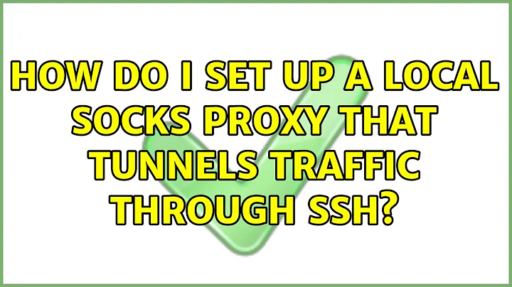 How do I set up a local SOCKS proxy that tunnels traffic through SSH?