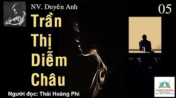 TRẦN THỊ DIỄM CHÂU. Tập 05. Tác giả: NV. Duyên Anh. Người đọc: Thái Hoàng Phi
