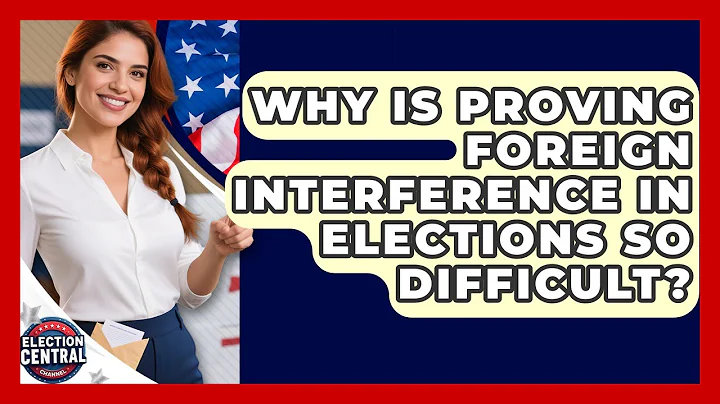 Why Is Proving Foreign Interference In Elections So Difficult? - Election Central Channel