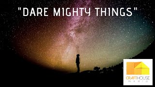 Dare Mighty Things
