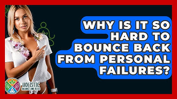 Why Is It So Hard To Bounce Back From Personal Failures? - Holistic Balance And Bliss