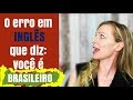 O erro em INGLÊS que diz: você é brasileiro!