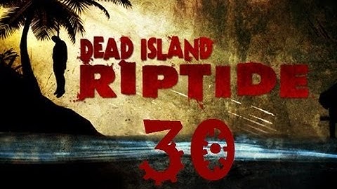 Dead Island Riptide Walkthrough Part 30 PS3 HD