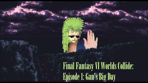 Final Fantasy VI Worlds Collide Randomizer//Episode 1: Gau