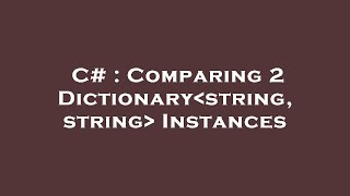 Famous C# : Comparing 2 Dictionary string, string  Instances Net Worth