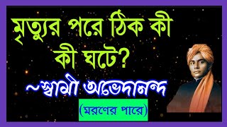 মৃত্যুর আগে ও পরে মানুষের সঙ্গে ঠিক কী কী ঘটনা ঘটে?স্বামী অভেদানন্দ কী বলেন?#মরণের পারে #AFTER DEATH