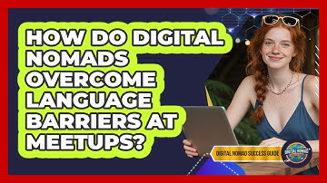 How Do Digital Nomads Overcome Language Barriers At Meetups? - Digital Nomad Success Guide