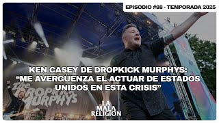 Ken Casey de Dropkick Murphys: “Me avergüenza el actuar de USA en esta crisis” | La Mala Religión 88