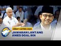 Anies Baswedan Jawab Lantang Persoalan Mega Proyek IKN