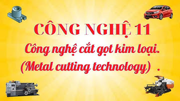 [ Công nghệ 11] CÔNG NGHỆ CẮT GỌT KIM LOẠI (T1) - Cô Hằng CN.