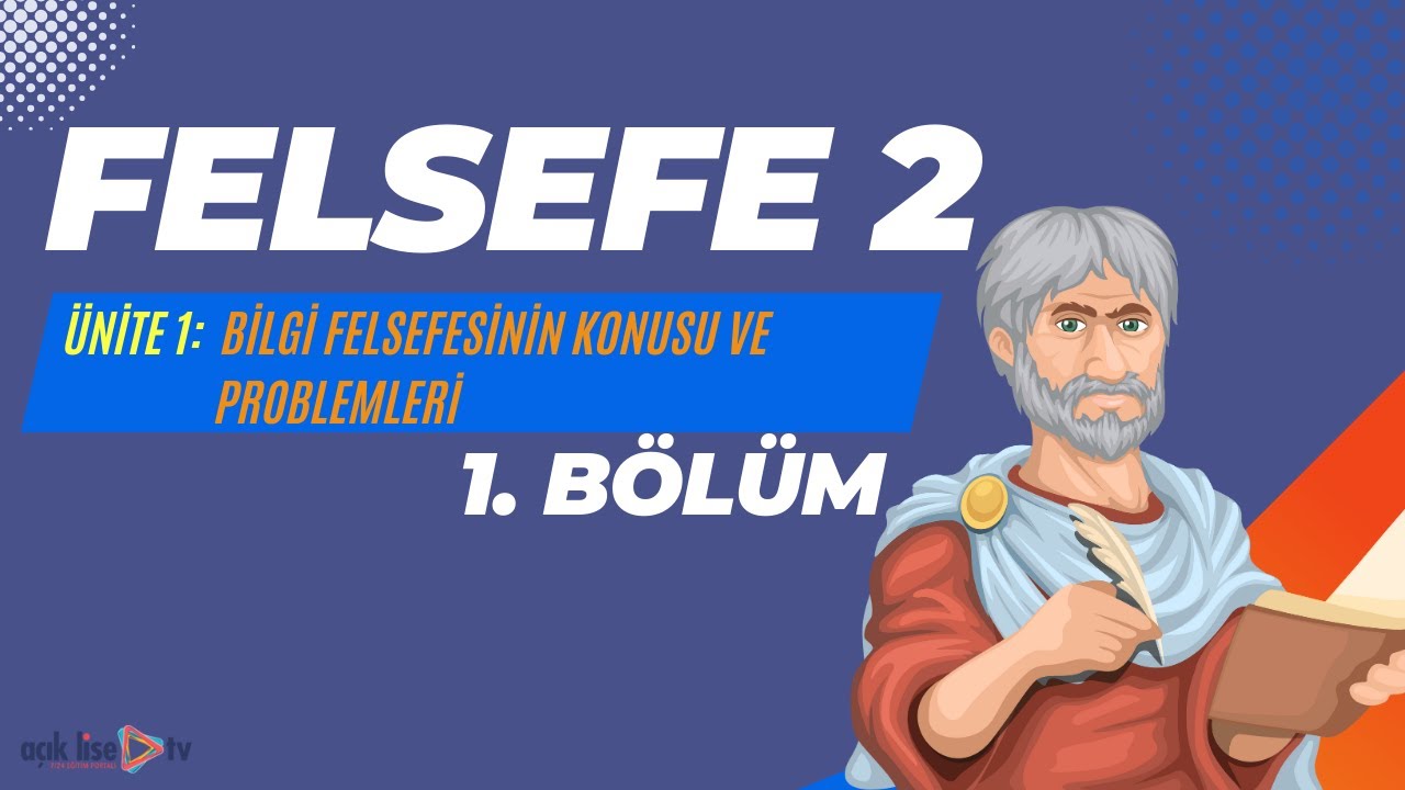 Felsefe 2 - Bilgi Felsefesinin Konusu ve Problemleri 1. Bölüm - YouTube