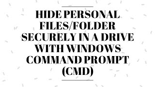 Hide Personal Files/Folder Securely in a drive with windows Command Prompt (CMD)