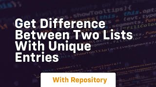 get difference between two lists with unique entries