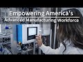 Empowering americas advanced manufacturing workforce