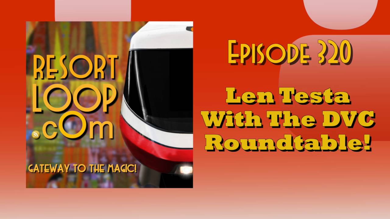 ResortLoop.com Podcast Episode 320 - Len Testa With The DVC Roundtable!