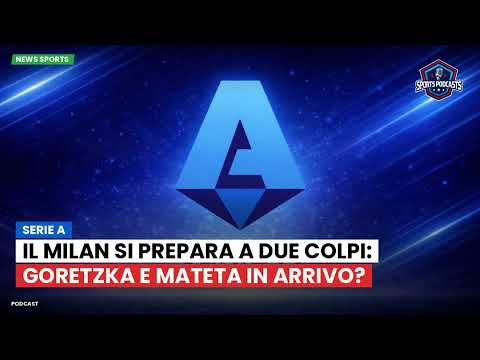 Video Il Milan si prepara a due colpi: Goretzka e Mateta in arrivo?