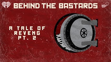 Part Two: A Tale of Revenge | BEHIND THE BASTARDS