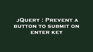 jQuery : Prevent a button to submit on enter key