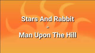 Stars and Rabbit - Man Upon The Hill Lirik