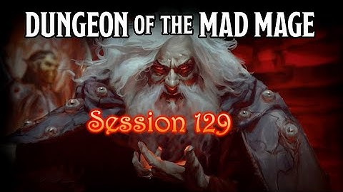 Dungeon of the Mad Mage - Session 129