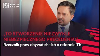 CZĘŚĆ 1 | Reforma TK. Rzecznik Praw Obywatelskich mówi o niebezpiecznym precedensie