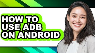 How to Use Adb on Android (easy Method)