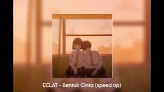 ECLAT - Bentuk Cinta (speed up)