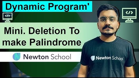 DAY - 21 | Minimum Deletion to make Palindrome | DP | Newton School