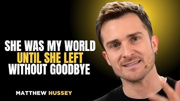 SHE WAS MY WORLD UNTIL SHE LEFT WITHOUT GOODBYE | MATTHEW HUSSEY | MOTIVATION SPEECH
