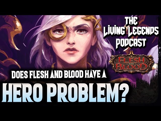 Does Flesh and Blood have a HERO PROBLEM? ▻ Living Legends