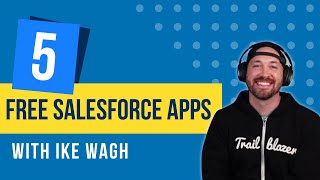 My Top 5 FREE Salesforce Apps (with Ike Wagh)