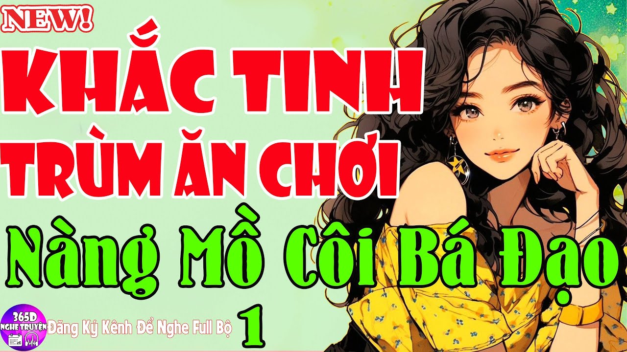 Tiểu Thuyết 2025- KHẮC TINH TRÙM ĂN CHƠI NÀNG MỒ CÔI BÁ ĐẠO - Hay Nhất Từng Nghe