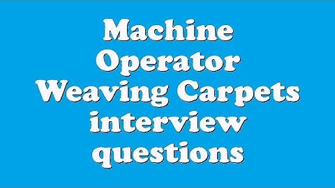 Machine Operator Weaving Carpets interview questions