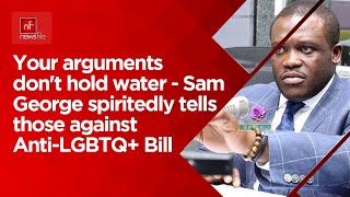 Your arguments don't hold water - Sam George spiritedly tells those against Anti-LGBTQ+ Bill