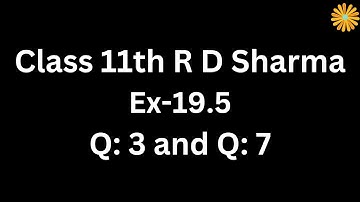 Class 11th R D Sharma Ex -19.5 Que 7 and Que 3