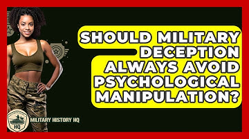 Should Military Deception Always Avoid Psychological Manipulation? - Military History HQ