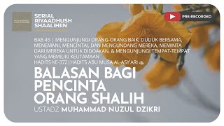 1414. BALASAN BAGI PENCINTA ORANG  SHALIH | Riyaadhush Shaalihiin | Ustadz Muhammad Nuzul Dzikri