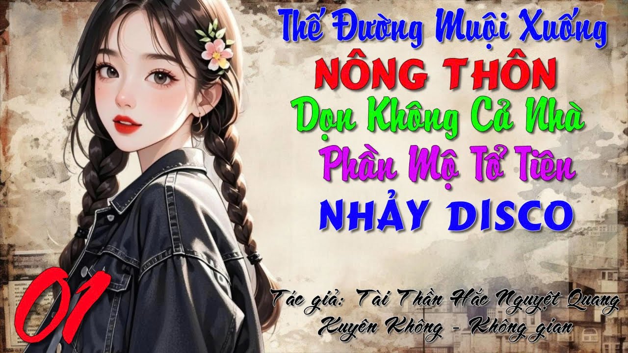 01 - Thế đường muội xuống nông thôn Dọn không cả nhà phần mộ nhảy Disco - Trọng Sinh - Không Gian