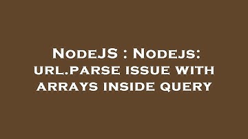 NodeJS : Nodejs: url.parse issue with arrays inside query