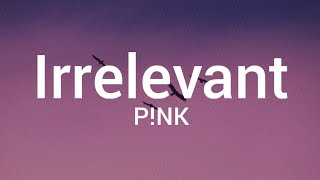 P!NK - Irrelevant(lyrics)🎶