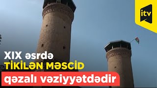 XIX əsrdə tikilən məscid qəzalı vəziyyətdədir